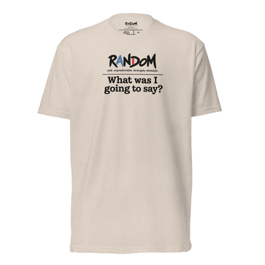 Random 38: "What was I going to say?" Fitted Tee